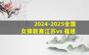 2024-2025全国女排联赛江苏vs 福建